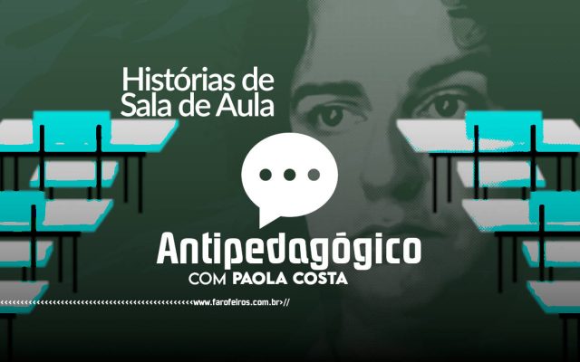 Como a Vida Me Fez Professora - ANTIPEDAGÓGICO COM PAOLA COSTA - blog FAROFEIROS