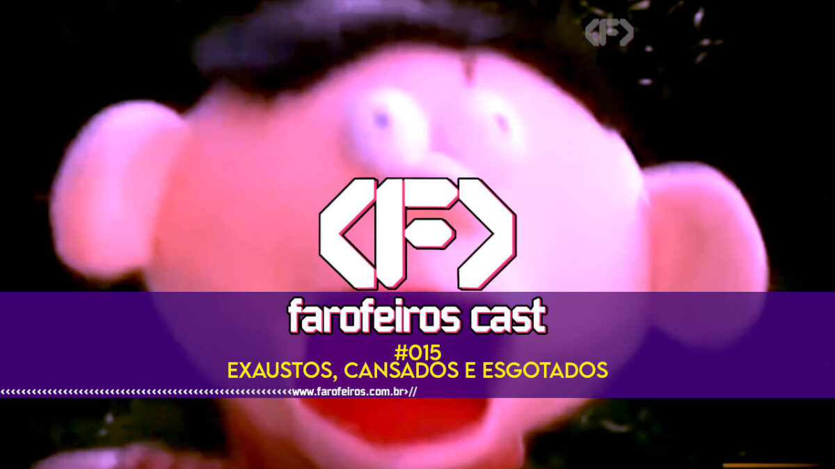 Exaustos cansados e esgotados - FAROFEIROS CAST #015 - blog FAROFEIROS