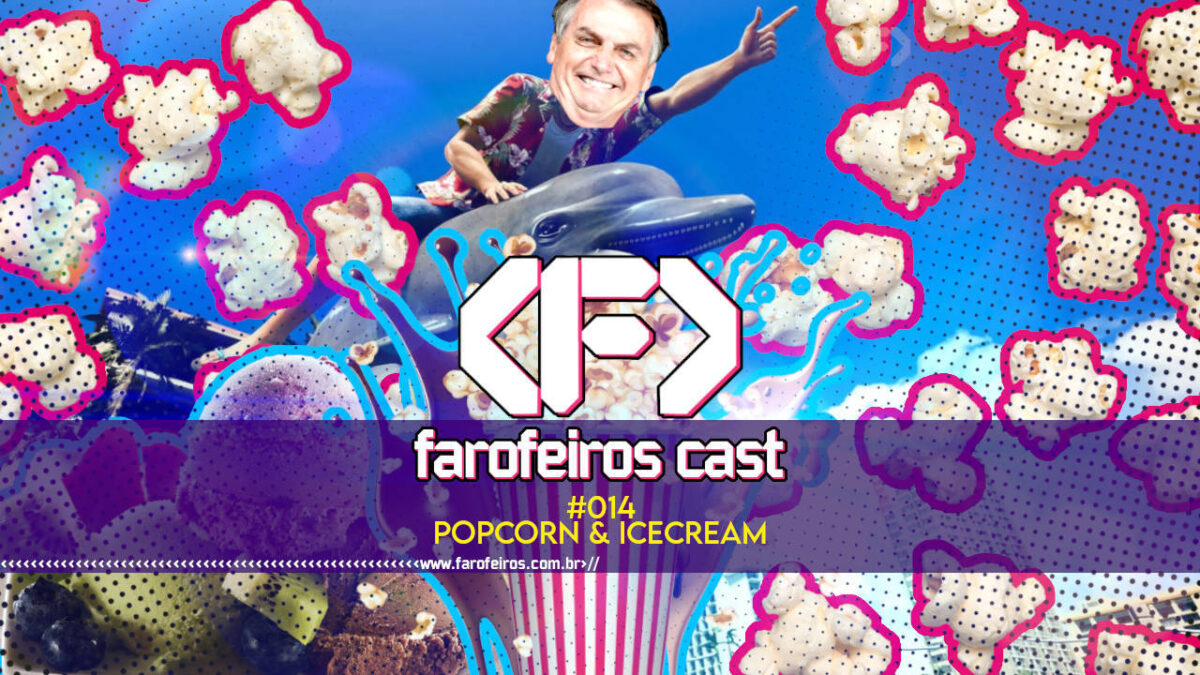 Popcorn AND Icecream - Farofeiros Cast #014 - blog FAROFEIROS 2