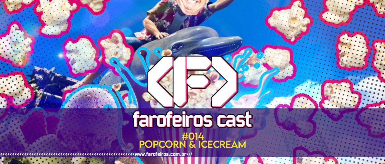 Popcorn AND Icecream - Farofeiros Cast #014 - blog FAROFEIROS 2