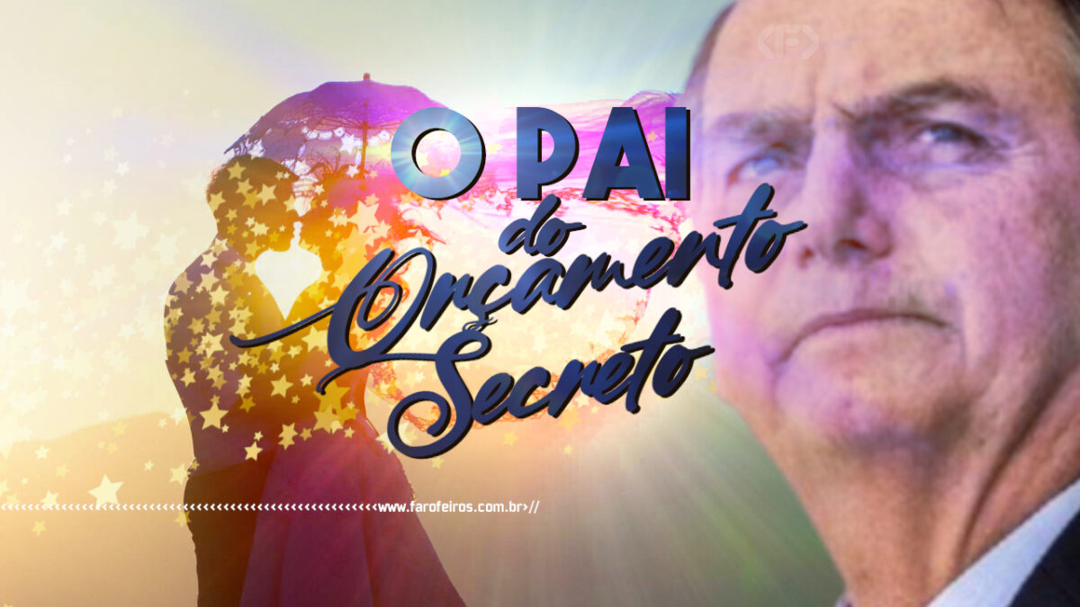 O Pai do Orçamento Secreto - jair Bolsonaro - blog FAROFEIROS