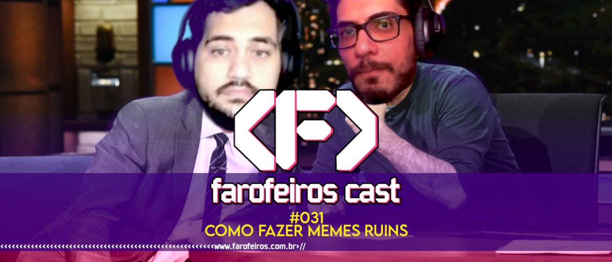 Como Fazer Memes Ruins - Farofeiros Cast #031 - blog FAROFEIROS