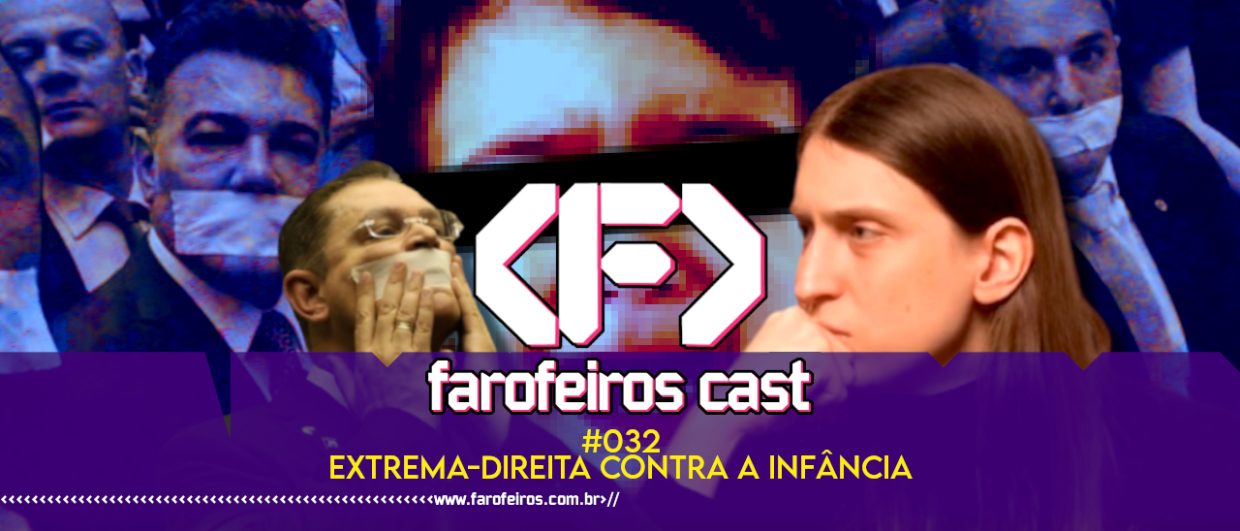 Extrema-direita contra a infância - Farofeiros Cast #032 - BLOG FAROFEIROS