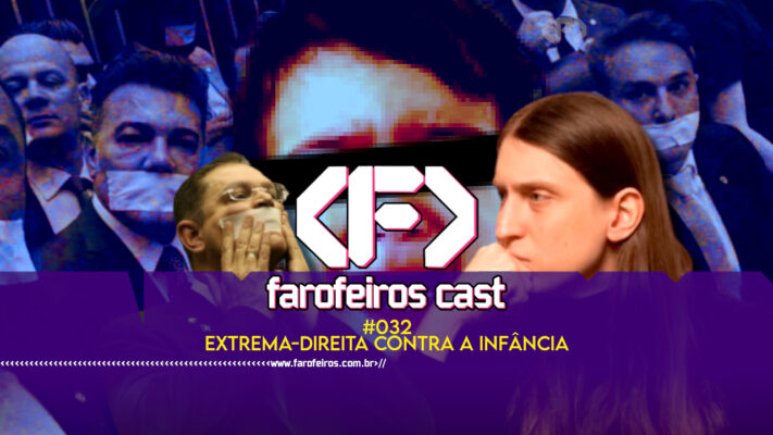 Extrema-direita contra a infância - Farofeiros Cast #032 - BLOG FAROFEIROS