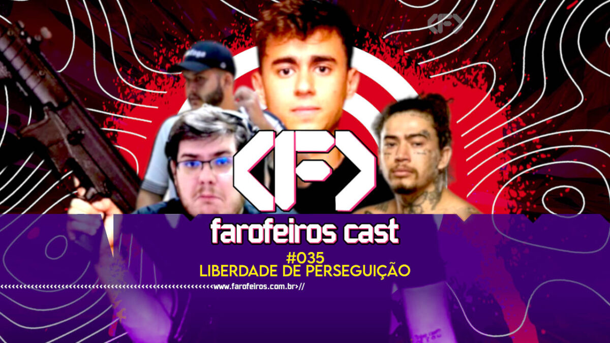 Liberdade de Perseguição - Farofeiros Cast #035 - blog FAROFEIROS