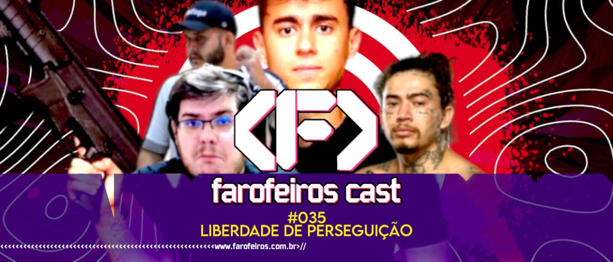 Liberdade de Perseguição - Farofeiros Cast #035 - blog FAROFEIROS