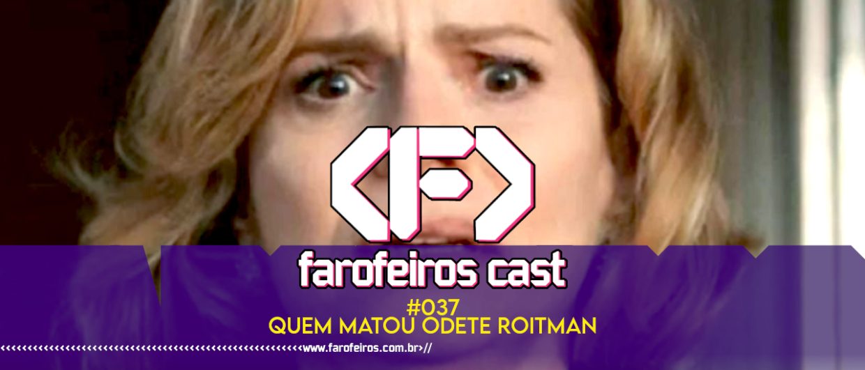Quem matou Odete Roitman - Farofeiros Cast #037 - blog FAROFEIROS
