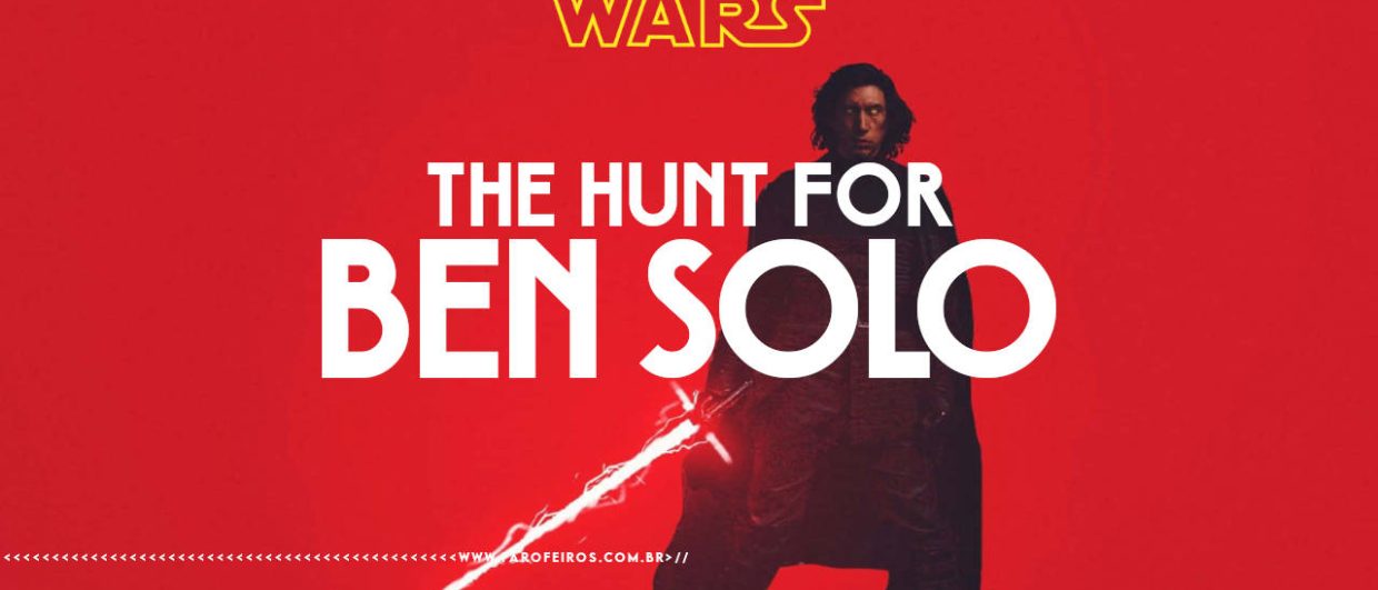 A Caçada a Ben Solo - Star Wars - Kylo Ren - blog FAROFEIROS