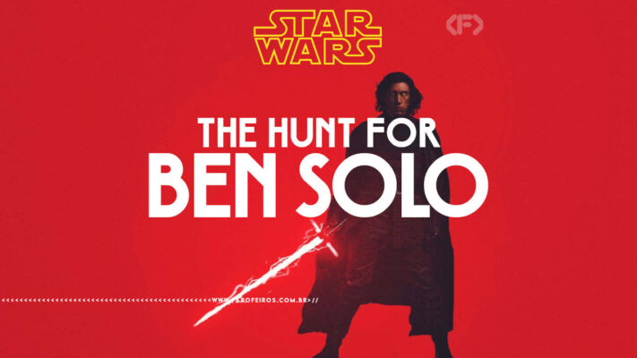 A Caçada a Ben Solo - Star Wars - Kylo Ren - blog FAROFEIROS