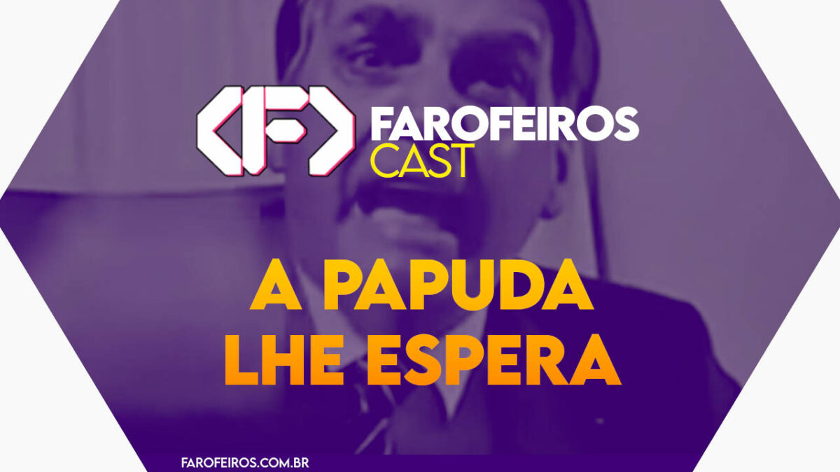 A PAPUDA LHE ESPERA - Farofeiros Cast #042