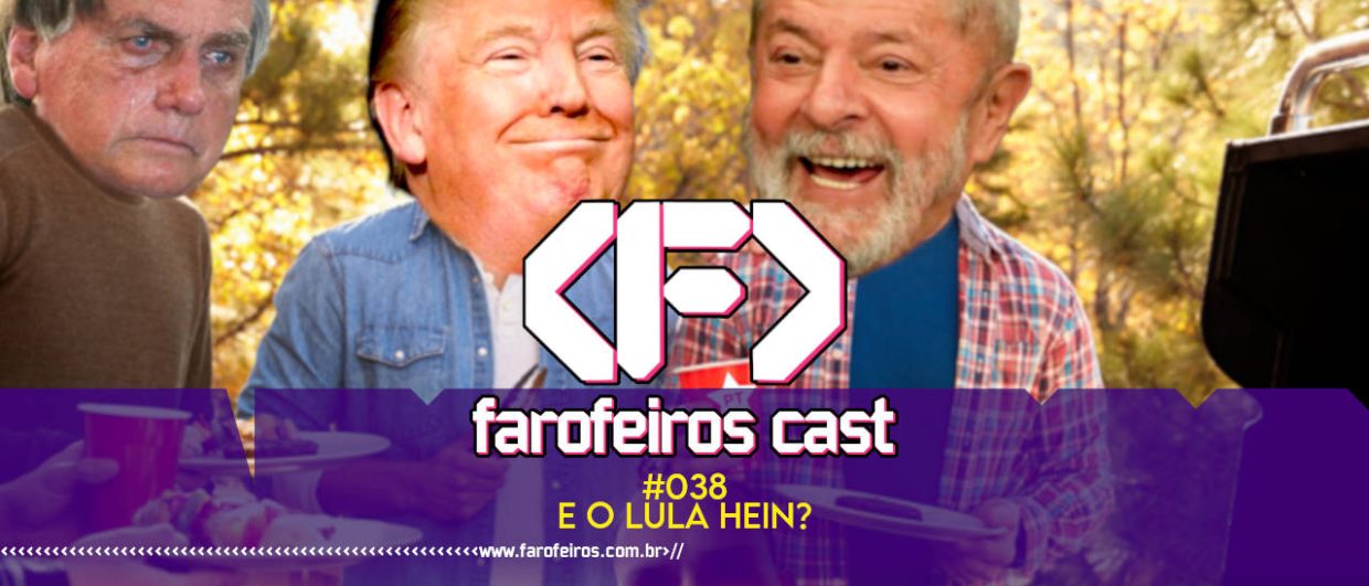 E o Lula hein - Farofeiros Cast #038 - blog FAROFEIROS