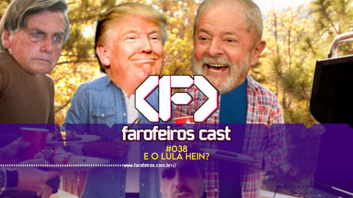 E o Lula hein - Farofeiros Cast #038 - blog FAROFEIROS