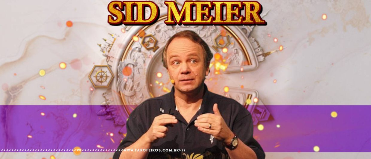 Quem é Sid Meier - blog FAROFEIROS