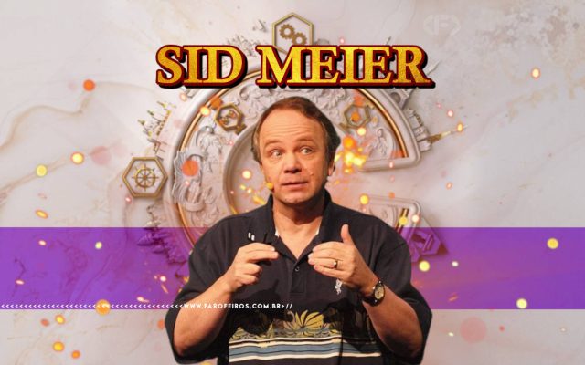 Quem é Sid Meier - blog FAROFEIROS