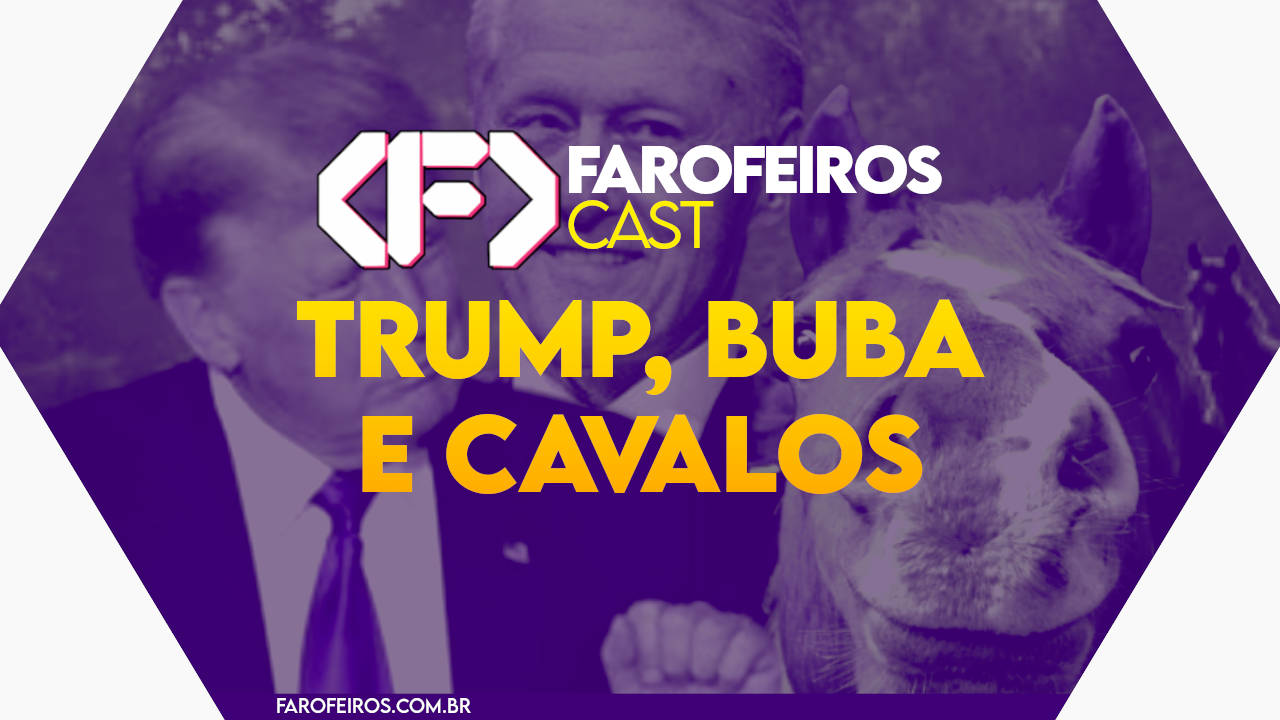 Trump, Buba e Cavalos – Farofeiros Cast #044