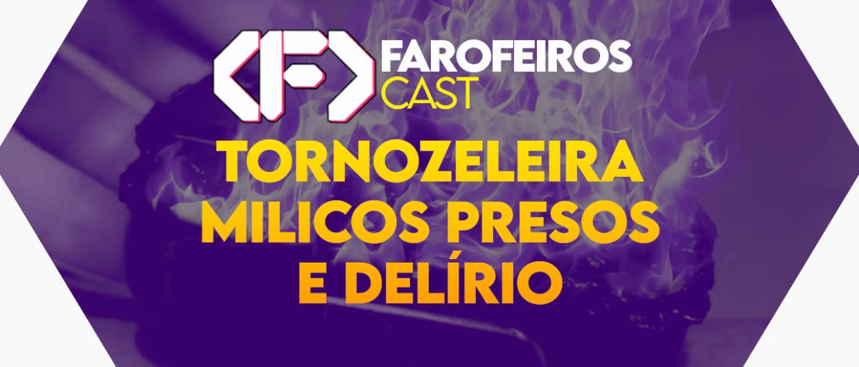 Tornozeleira milicos presos e delírio - Farofeiros Cast #45