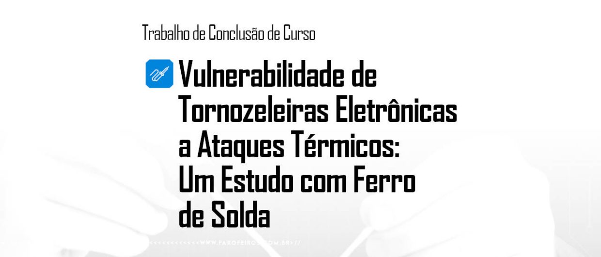 Vulnerabilidade de Tornozeleiras Eletrônicas a Ataques Térmicos - 1 - blog FAROFEIROS