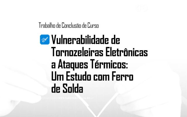 Vulnerabilidade de Tornozeleiras Eletrônicas a Ataques Térmicos - 1 - blog FAROFEIROS