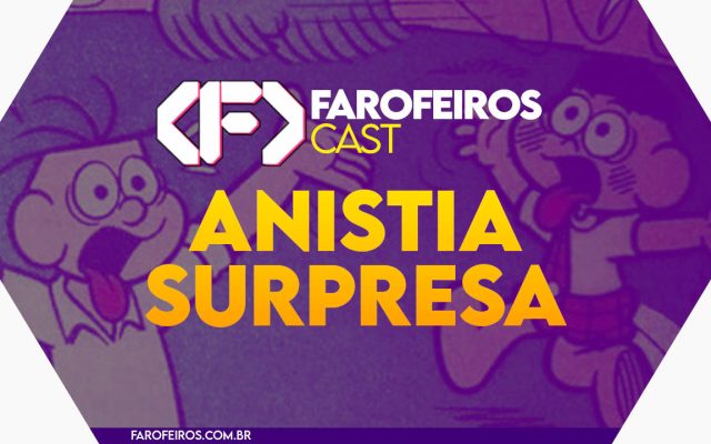 Anistia Surpresa - Farofeiros Cast #47