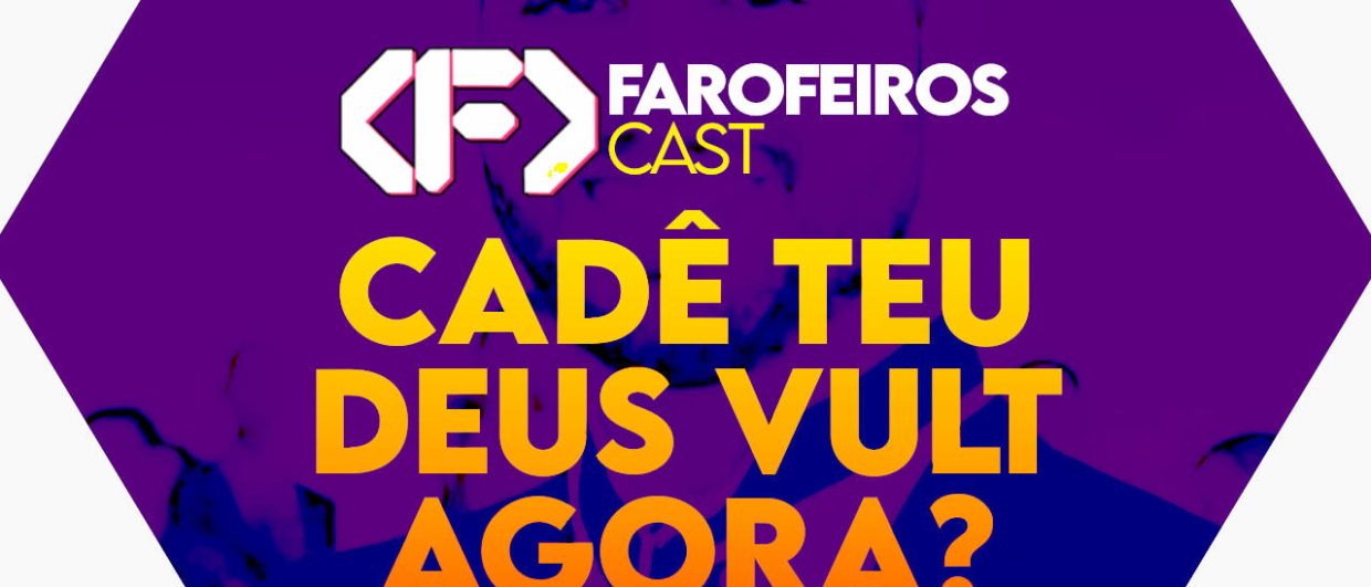 Cadê teu deus vult agora - Farofeiros Cast #048