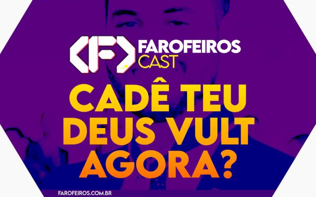 Cadê teu deus vult agora - Farofeiros Cast #048