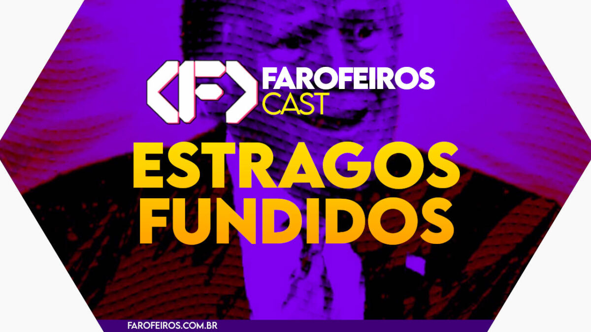 ESTRAGOS FUNDIDOS - Farofeiros Cast #051