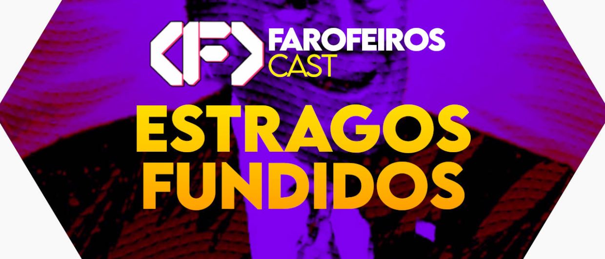 ESTRAGOS FUNDIDOS - Farofeiros Cast #051