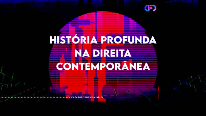 A História Profunda na direita contemporânea por Pedro Octávio - FAROFEIROS.COM.BR