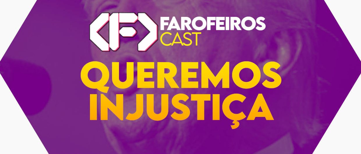 Queremos injustiça - Farofeiros Cast #053