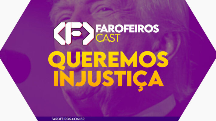 Queremos injustiça - Farofeiros Cast #053