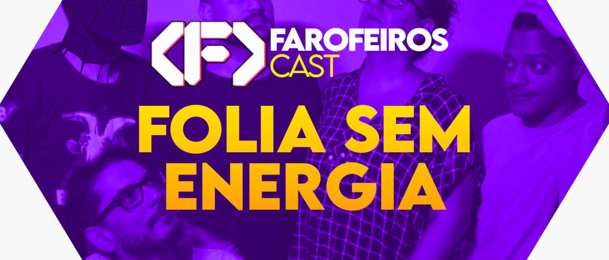 FOLIA SEM ENERGIA - FAROFEIROS CAST #057