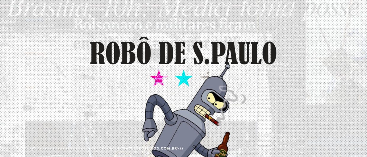 Jornalismo de qualidade duvidosa - Robô de S.Paulo - Bender - Futurama - FAROFEIROS.COM.BR