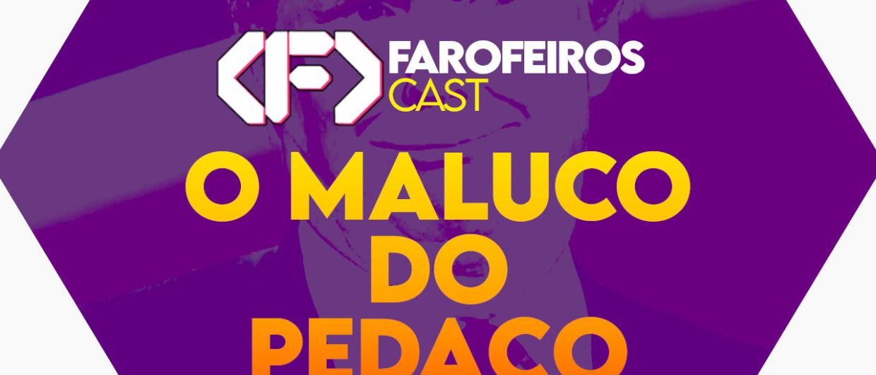 O Maluco do Pedaço - Farofeiros Cast #059