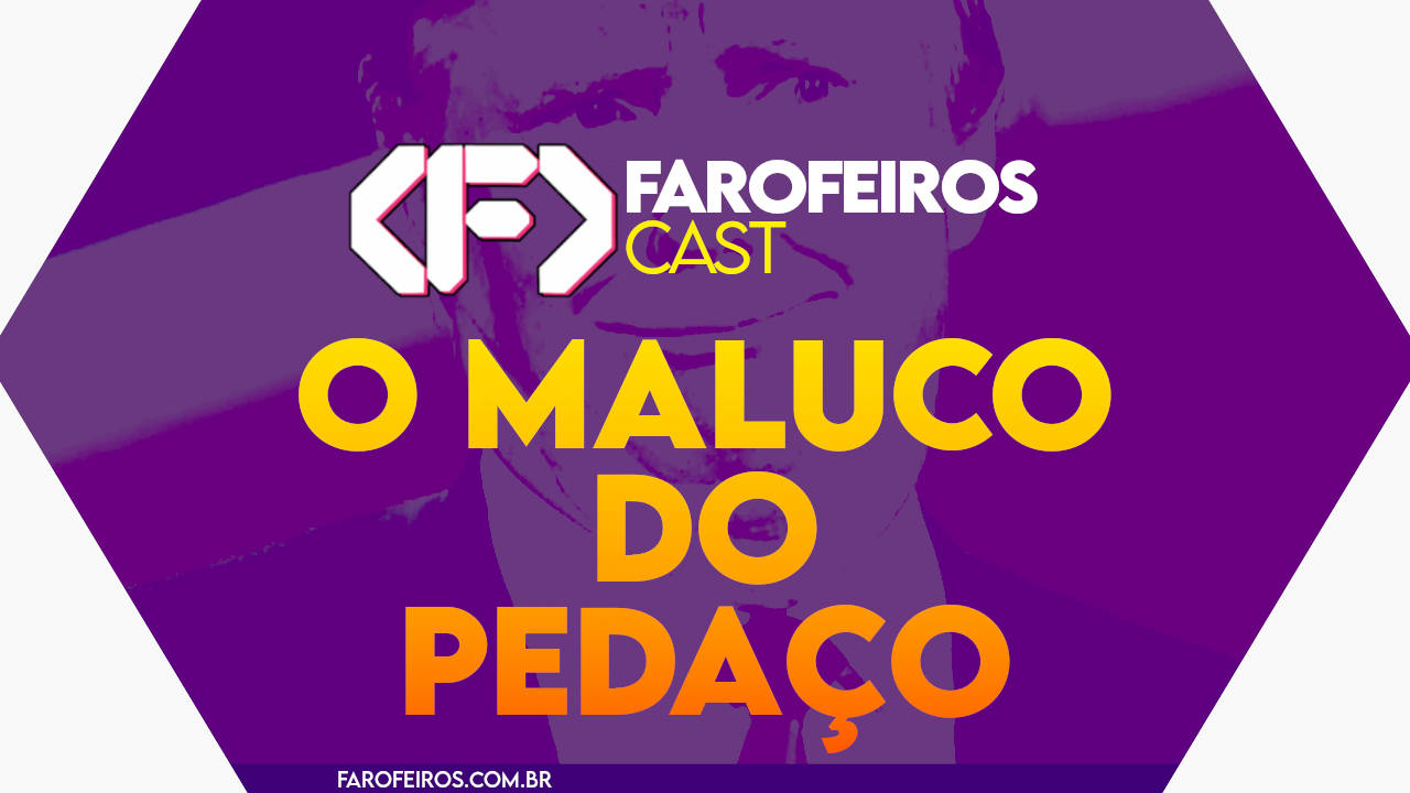 O Maluco do Pedaço - Farofeiros Cast #059