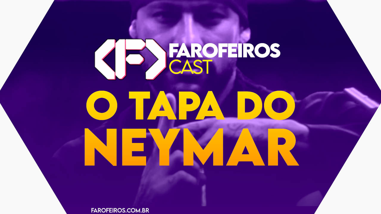 O tapa do Neymar – Farofeiros Cast #068
