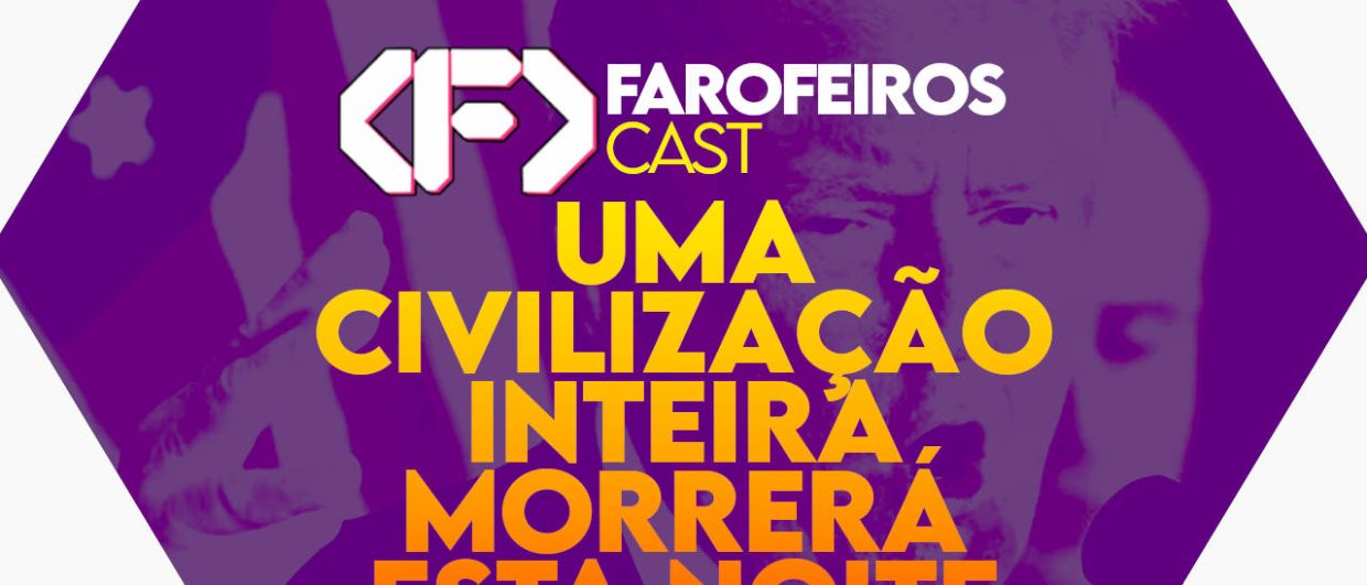 Capa do episódio 064 do Farofeiros Cast, podcast do Farofeiros.com.br. Fundo roxo com formato de hexágono. No topo, o logotipo do Farofeiros Cast em branco. No centro, o título do episódio em letras grandes amarelas e laranja: "Uma civilização inteira morrerá esta noite". Ao fundo, a silhueta roxa do ditador Donald Trump fazendo um gesto com a mão.