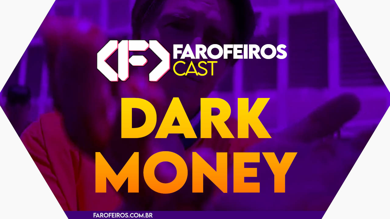 Dark Money – Farofeiros Cast #070
