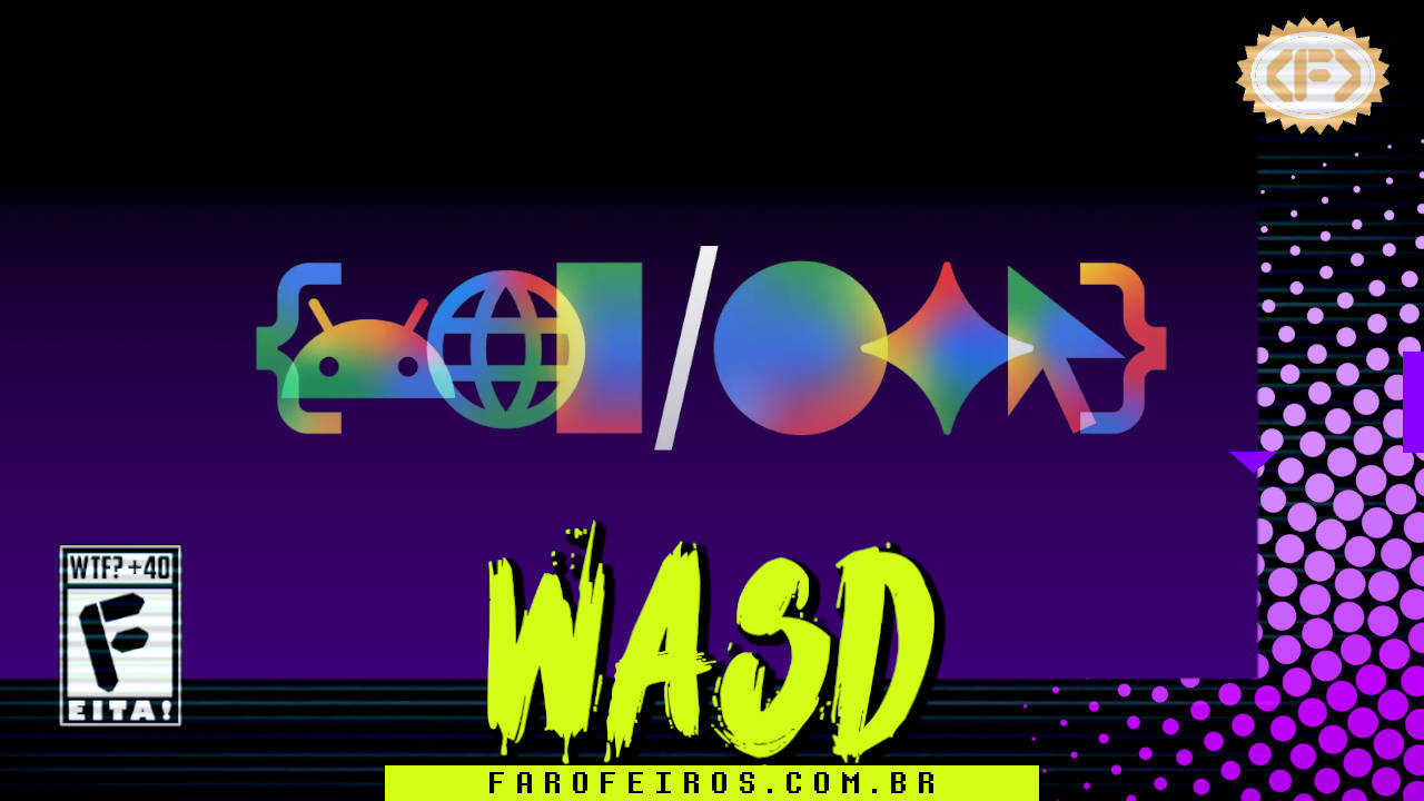 Capa do WASD podcast destacando o evento Google IO, no centro da imagem os símbolos de diversos produtos da empresa com pouca opacidade e coloridos de maneira aleatória. Na parte inferior, o título "WASD" em letras verde fluorescentes com tinta pingando, sobre o endereço farofeiros.com.br. No canto inferior esquerdo, classificação indicativa paródica "WTF? +40" e " F" e "EITA!". No canto superior direito, o logotipo do Farofeiros em dourado. À direita, painel decorativo preto com bolinhas roxas em estilo retro como se fosse a caixa de um jogo de Super Nintendo.