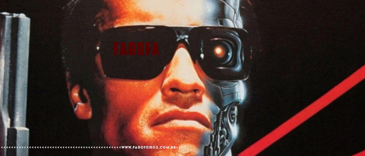 Detalhe do poster do primeiro filme Exterminador do Futuro com close-up no rosto de Arnold com óculos escuros - Um dos olhos está vermelho e no outro escrito FAROFA em vermelho. Na parte inferior, a marca d'água do site www.farofeiros.com.br.