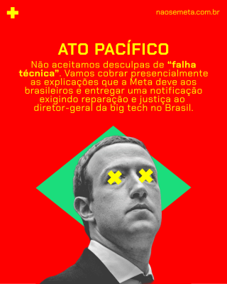 Cartaz de fundo vermelho com o título "ATO PACÍFICO". O texto central explica que não serão aceitas desculpas de "falha técnica" e que os manifestantes cobrarão presencialmente as explicações da Meta e entregarão uma notificação exigindo reparação e justiça ao diretor-geral da big tech no Brasil. Na parte inferior, uma imagem maior do rosto de Mark Zuckerberg em preto e branco, com os olhos cobertos por "X" amarelos, sobre um losango verde. No topo, a logo de uma cruz amarela e o site naosemeta.com.br.
